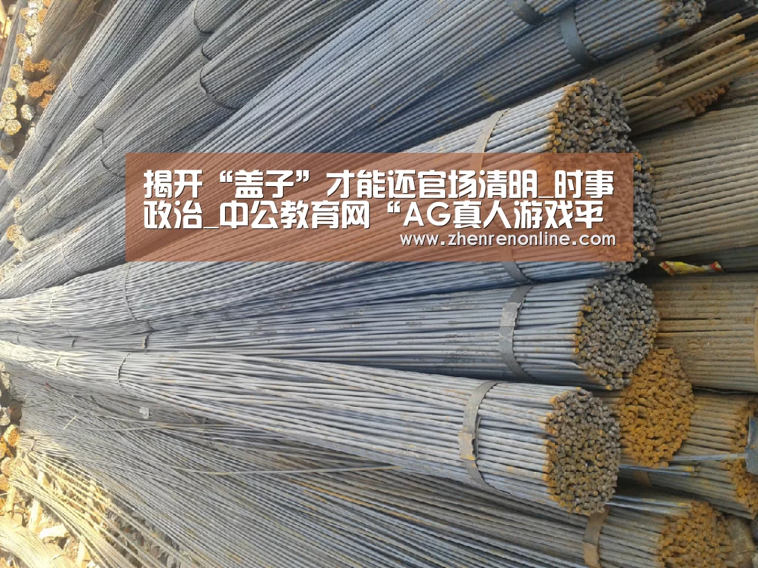 揭开“盖子”才能还官场清明_时事政治_中公教育网“AG真人游戏平台”(图1) AG真人官网