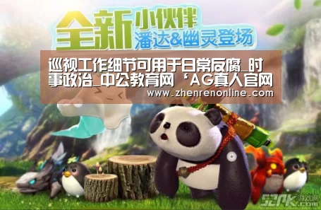 巡视工作细节可用于日常反腐_时事政治_中公教育网‘AG真人官网’(图3) AG真人娱乐