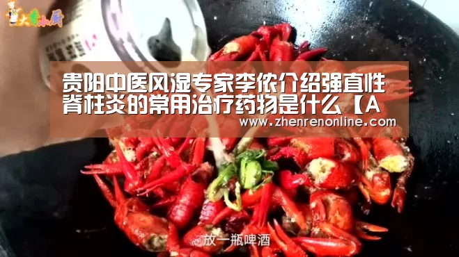 贵阳中医风湿专家李侬介绍强直性脊柱炎的常用治疗药物是什么【AG真人官网】(图2) AG真人娱乐
